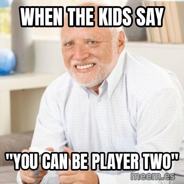 Harold with a Game Controller meme: When the kids say / "you can be player two"