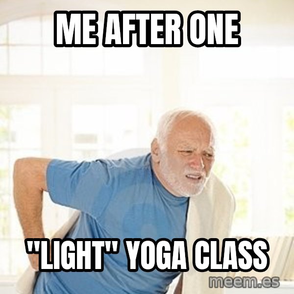 Harold's Back meme: Me after one / "light" yoga class