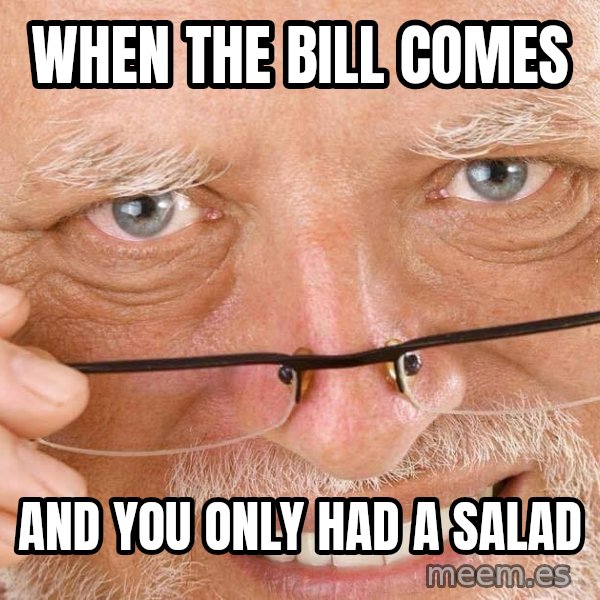 Harold Over His Glasses meme: When the bill comes / and you only had a salad