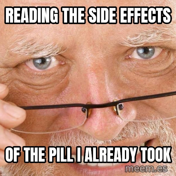 Harold Over His Glasses meme: Reading the side effects / of the pill I already took