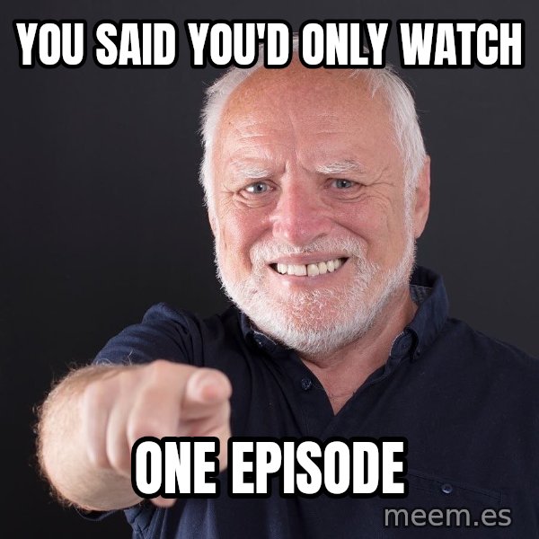 Harold Points at You meme: You said you'd only watch / one episode