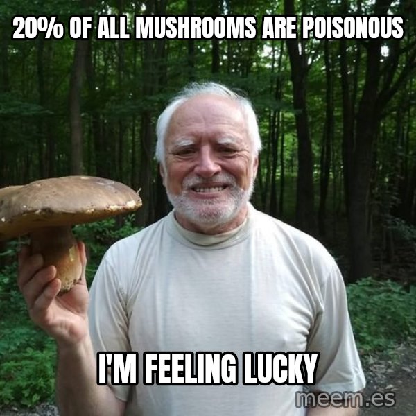 Harold's Mushroom meme: 20% of all mushrooms are poisonous / I'm feeling lucky