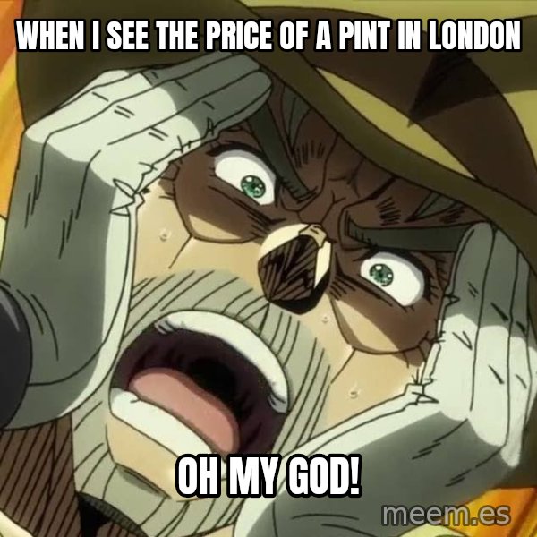 Oh My God (Joseph) meme: When I see the price of a pint in London / OH MY GOD!