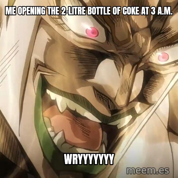 WRYYY meme: Me opening the 2-litre bottle of Coke at 3 a.m. / WRYYYYYYY