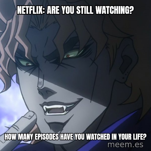 How Many Breads Have You Eaten in Your Life? meme: Netflix: are you still watching? / How many episodes have you watched in your life?
