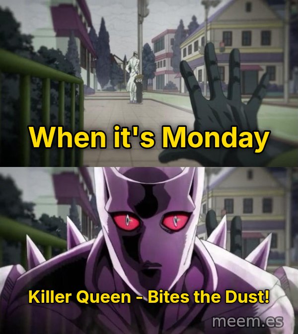 Bites the Dust meme: When it's Monday / Killer Queen - Bites the Dust!