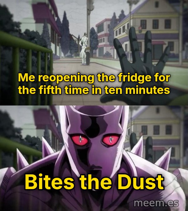 Bites the Dust meme: Me reopening the fridge for the fifth time in ten minutes / Bites the Dust