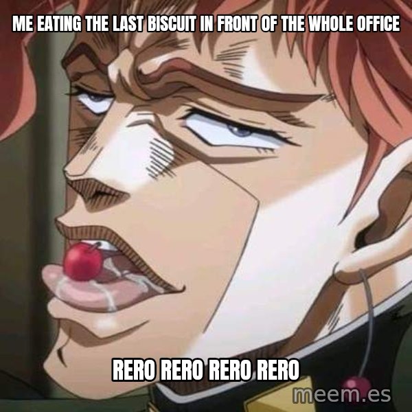 Rero Rero Rero meme: Me eating the last biscuit in front of the whole office / Rero rero rero rero