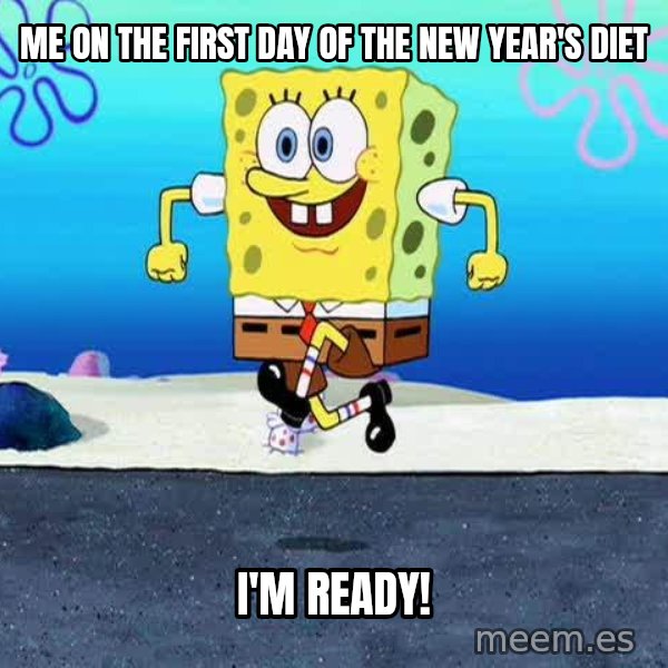 I'm Ready! meme: Me on the first day of the new year's diet / I'm ready!