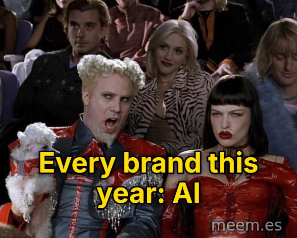 So Hot Right Now meme: Every brand this year: AI