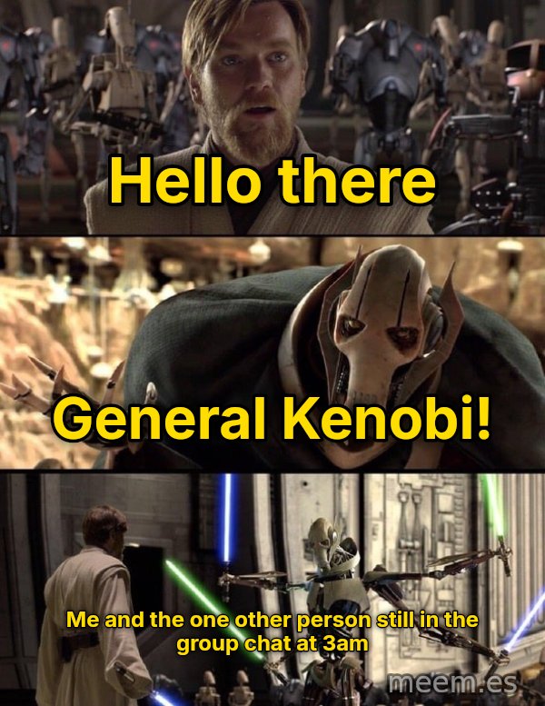 Hello There / General Kenobi meme: Hello there / General Kenobi! / Me and the one other person still in the group chat at 3am