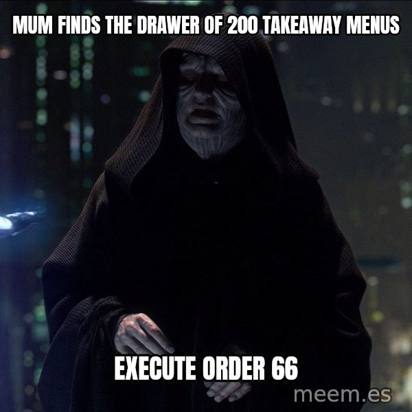 Execute Order 66 meme: Mum finds the drawer of 200 takeaway menus / Execute Order 66