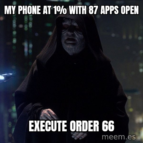 Execute Order 66 meme: My phone at 1% with 87 apps open / Execute Order 66