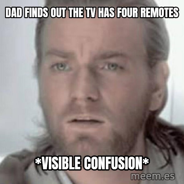 Visible Confusion meme: Dad finds out the TV has four remotes / *visible confusion*
