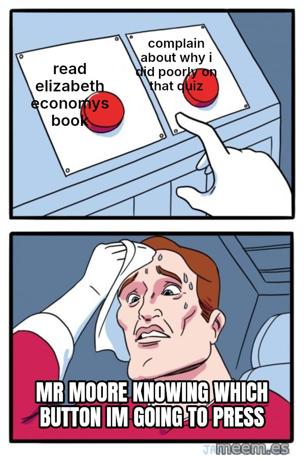 Two Buttons meme: read elizabeth economys book / complain about why i did poorly on that quiz / mr moore knowing which button im going to press