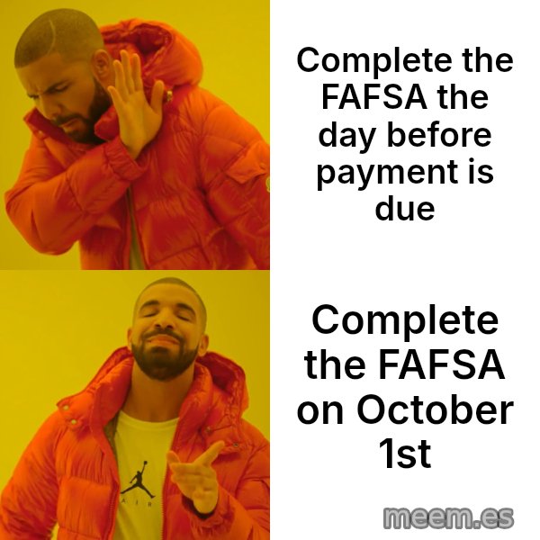 Drake Hotline Bling meme: Complete the FAFSA the day before payment is due / Complete the FAFSA on October 1st