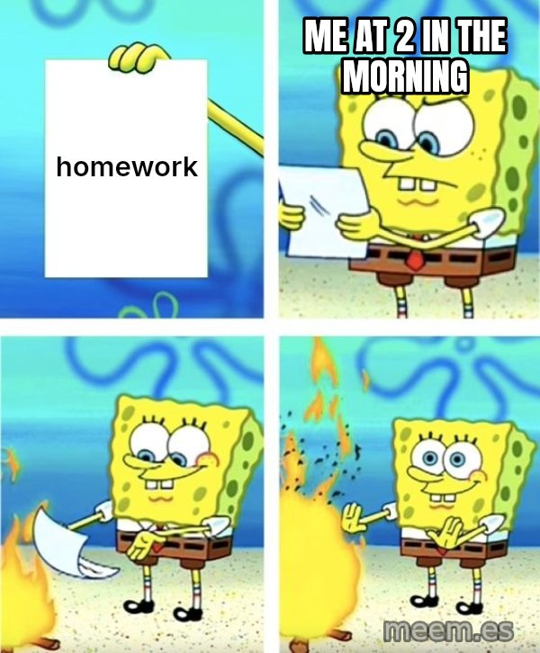 SpongeBob Burning Paper meme: homework / me at 2 in the morning