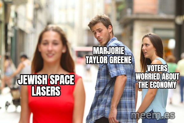 Distracted Boyfriend meme: Jewish Space Lasers / Marjorie Taylor Greene / Voters worried about the economy